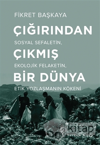 Çığırından Çıkmış Bir Dünya: Sosyal Sefaletin, Ekolojik Felaketin, Etik Yozlaşmanın Kökeni